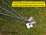 Top 12 FAQs Related to Golf Accessories in 2025: Everything Golfers Need to Know